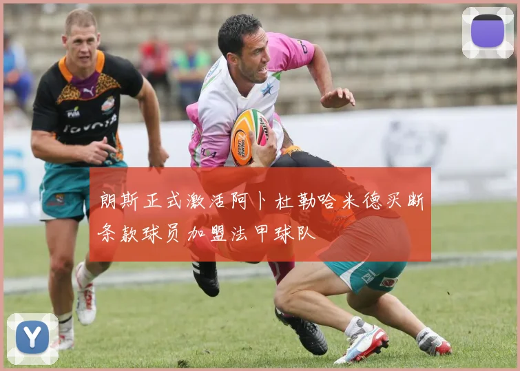 朗斯正式激活阿卜杜勒哈米德买断条款球员加盟法甲球队